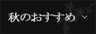 秋のおすすめ